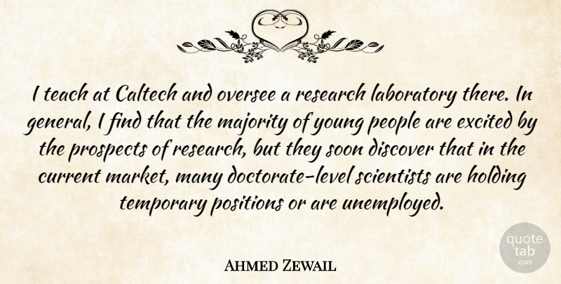 Ahmed Zewail Quote About Current, Discover, Excited, Holding, Laboratory: I Teach At Caltech And...