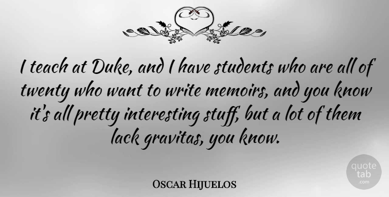 Oscar Hijuelos Quote About Lack, Twenty: I Teach At Duke And...