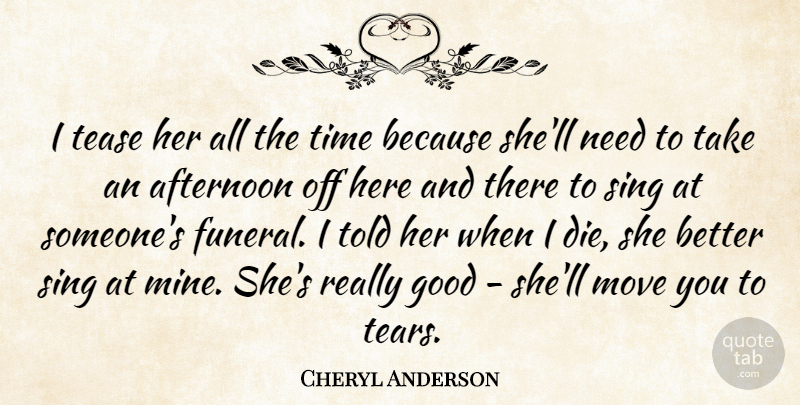 Cheryl Anderson Quote About Afternoon, Good, Move, Sing, Tease: I Tease Her All The...
