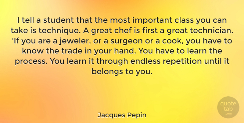 Jacques Pepin Quote About Hands, Class, Important: I Tell A Student That...