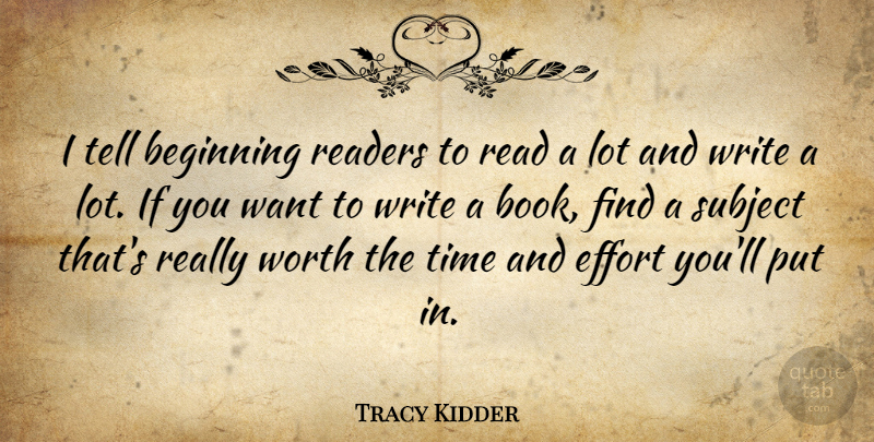 Tracy Kidder Quote About Book, Writing, Effort: I Tell Beginning Readers To...