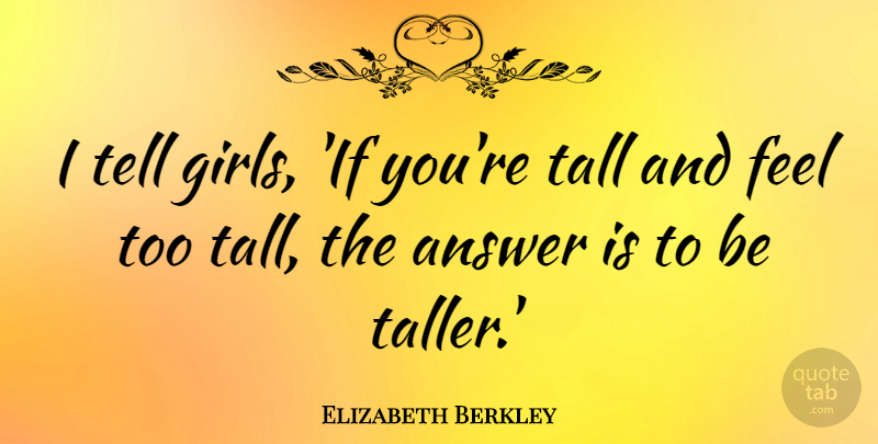 Elizabeth Berkley Quote About Girl, Answers, Feels: I Tell Girls If Youre...