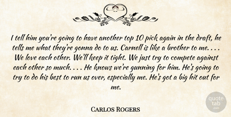 Carlos Rogers Quote About Again, Against, Best, Brother, Compete: I Tell Him Youre Going...