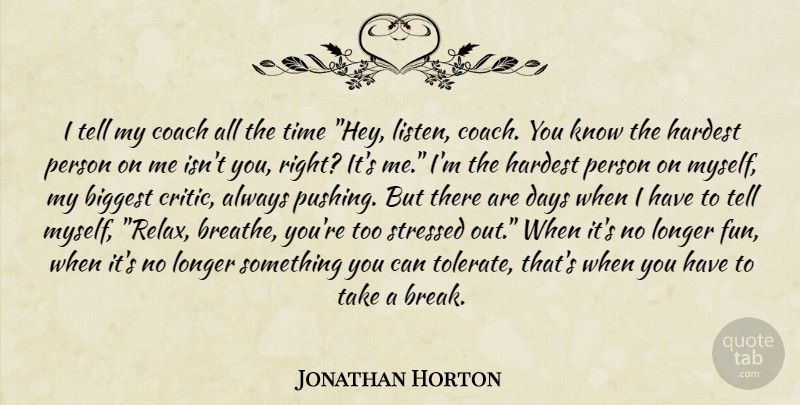 Jonathan Horton Quote About Fun, Stressed Out, Relax: I Tell My Coach All...