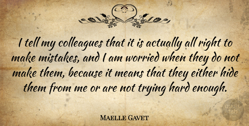 Maelle Gavet Quote About Either, Hard, Means, Trying, Worried: I Tell My Colleagues That...