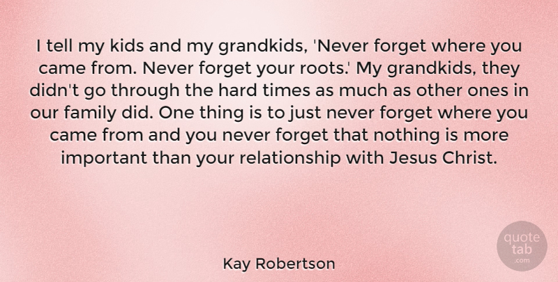 Kay Robertson Quote About Came, Family, Hard, Jesus, Kids: I Tell My Kids And...