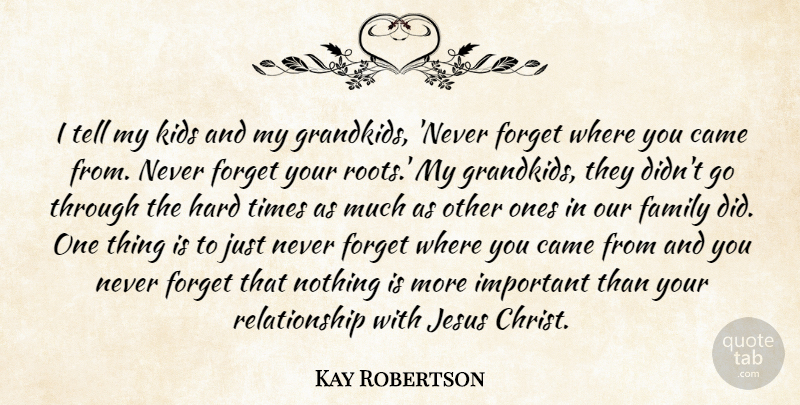 Kay Robertson Quote About Came, Family, Hard, Jesus, Kids: I Tell My Kids And...