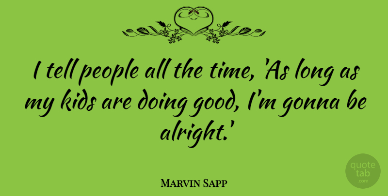 Marvin Sapp Quote About Gonna, Good, Kids, People, Time: I Tell People All The...