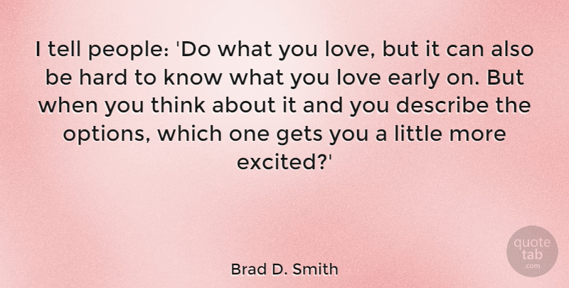 Brad D. Smith Quote About Describe, Gets, Hard, Love: I Tell People Do What...