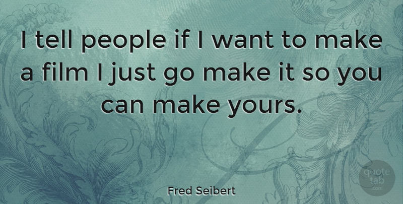 Fred Seibert Quote About People, Want, Film: I Tell People If I...