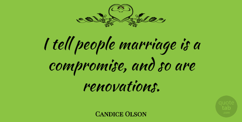 Candice Olson Quote About People, Compromise, Renovation: I Tell People Marriage Is...