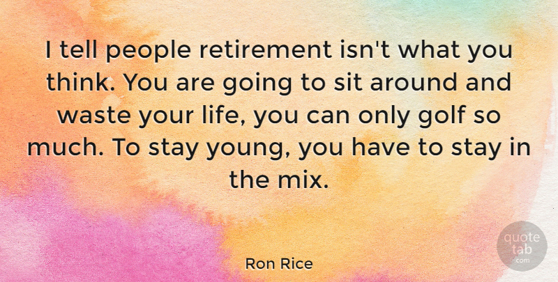 Ron Rice Quote About Golf, People, Retirement, Sit, Stay: I Tell People Retirement Isnt...