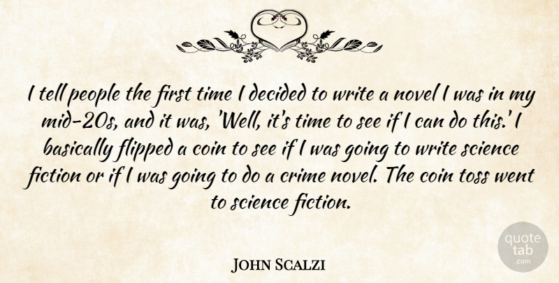 John Scalzi Quote About Basically, Coin, Decided, Fiction, Flipped: I Tell People The First...