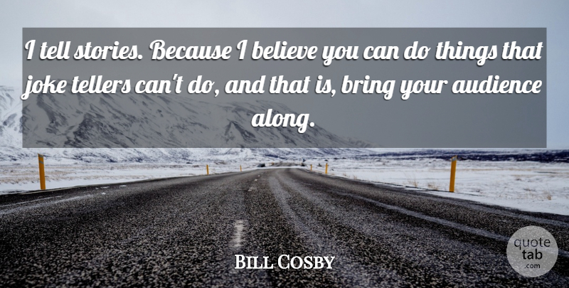 Bill Cosby Quote About Believe: I Tell Stories Because I...