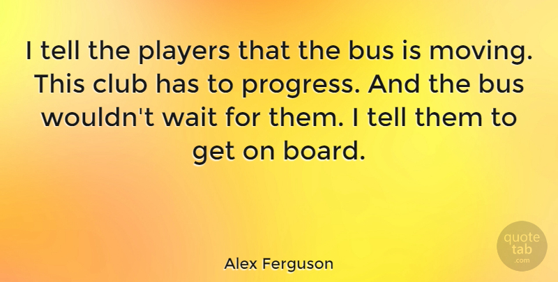 Alex Ferguson Quote About Soccer, Moving, Player: I Tell The Players That...