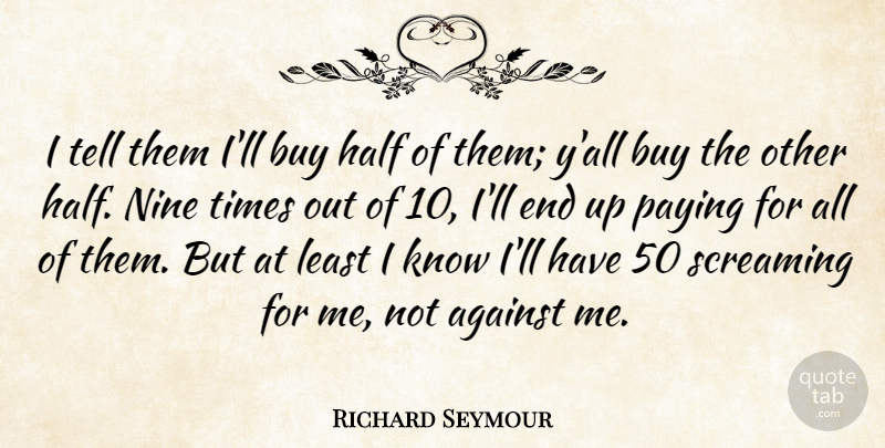 Richard Seymour Quote About Against, Buy, Half, Nine, Paying: I Tell Them Ill Buy...