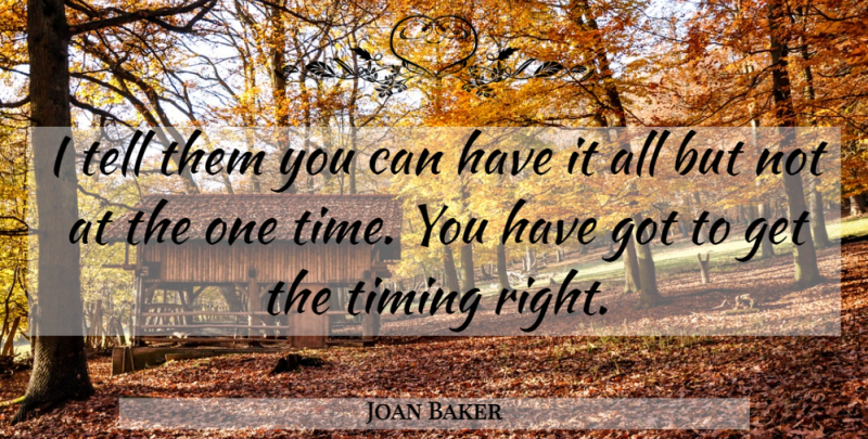 Joan Baker Quote About Timing: I Tell Them You Can...