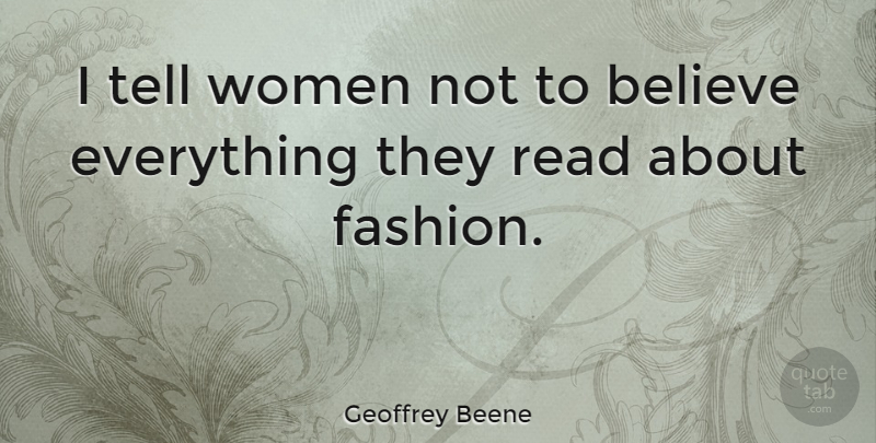 Geoffrey Beene Quote About Fashion, Believe: I Tell Women Not To...