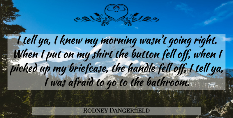 Rodney Dangerfield Quote About Funny, Morning, Sex: I Tell Ya I Knew...