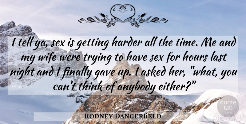 Rodney Dangerfield Quote About Funny, Sex, Humor: I Tell Ya Sex Is...