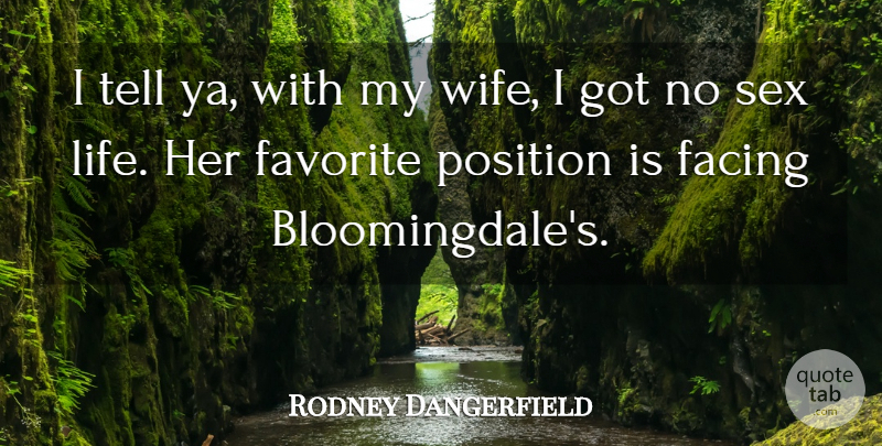 Rodney Dangerfield Quote About Sex, Wife, My Wife: I Tell Ya With My...