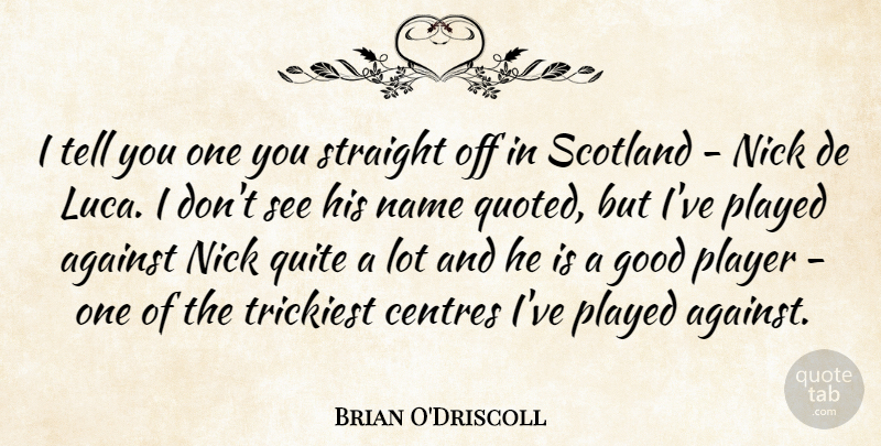 Brian O'Driscoll Quote About Good, Nick, Played, Player, Quite: I Tell You One You...