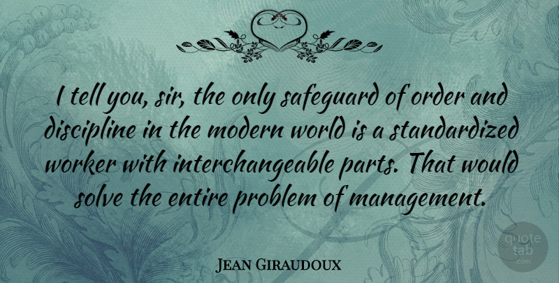 Jean Giraudoux Quote About Discipline, Entire, Modern, Order, Problem: I Tell You Sir The...
