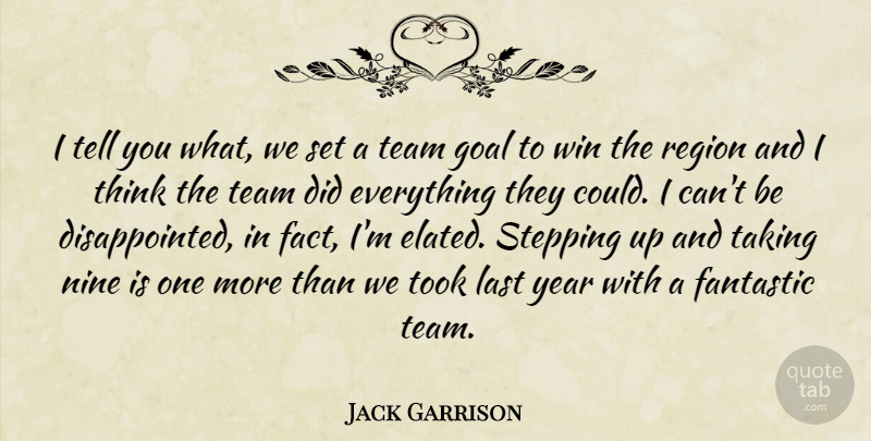 Jack Garrison Quote About Fantastic, Goal, Last, Nine, Region: I Tell You What We...