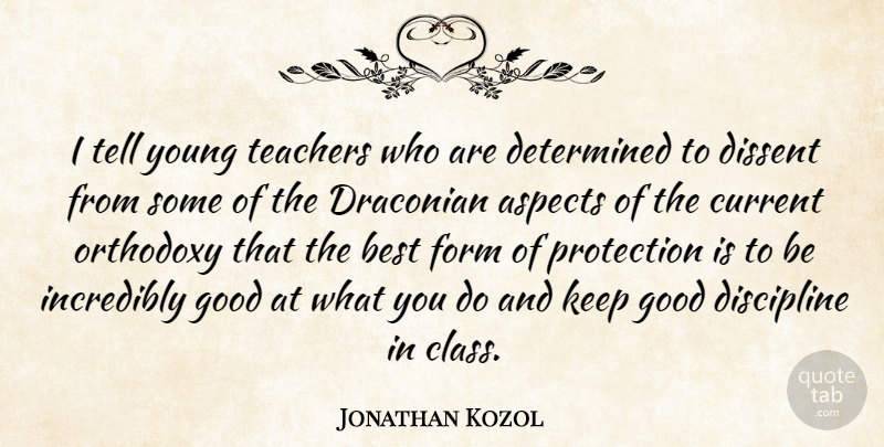 Jonathan Kozol Quote About Aspects, Best, Current, Determined, Dissent: I Tell Young Teachers Who...