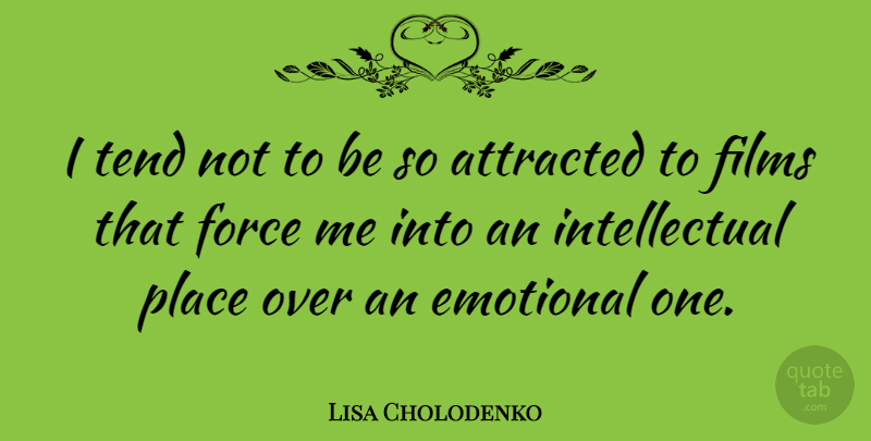 Lisa Cholodenko Quote About Attracted, Emotional, Films, Force, Tend: I Tend Not To Be...