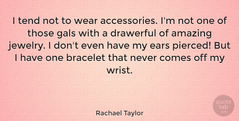 Rachael Taylor Quote About Accessories, Ears, Jewelry: I Tend Not To Wear...