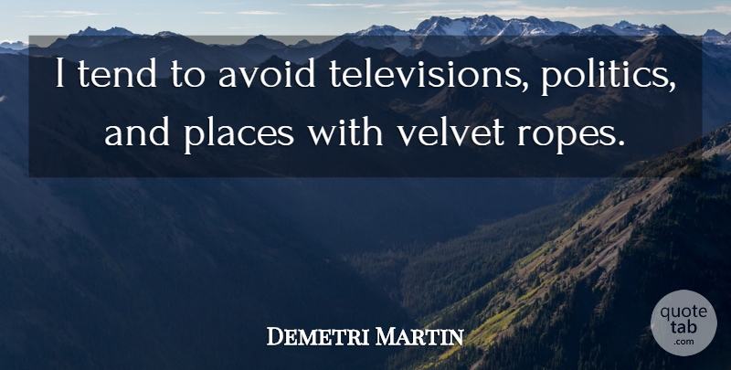Demetri Martin Quote About Television, Rope, Velvet: I Tend To Avoid Televisions...