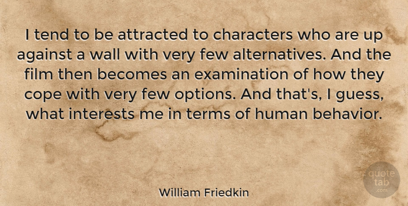 William Friedkin Quote About Wall, Character, Examination: I Tend To Be Attracted...