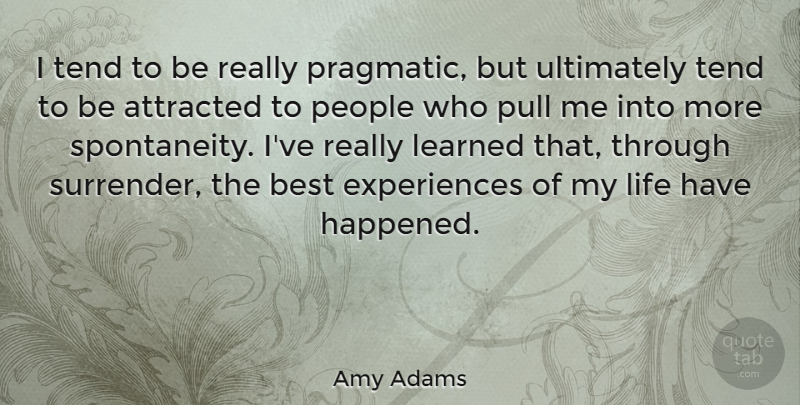 Amy Adams Quote About People, Best Experiences, Spontaneity: I Tend To Be Really...