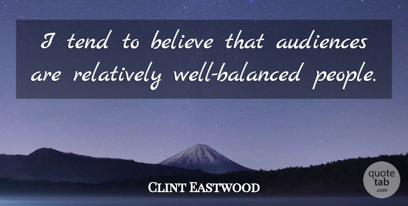 Clint Eastwood Quote About Believe: I Tend To Believe That...