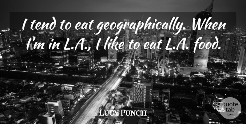 Lucy Punch Quote About Food: I Tend To Eat Geographically...