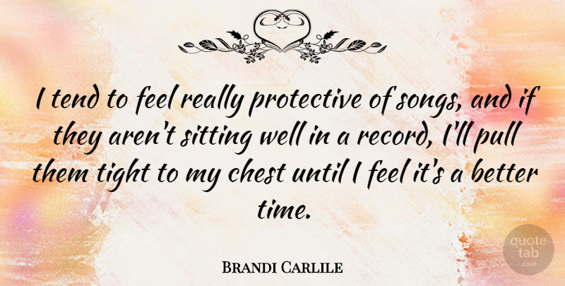 Brandi Carlile Quote About Song, Records, Sitting: I Tend To Feel Really...