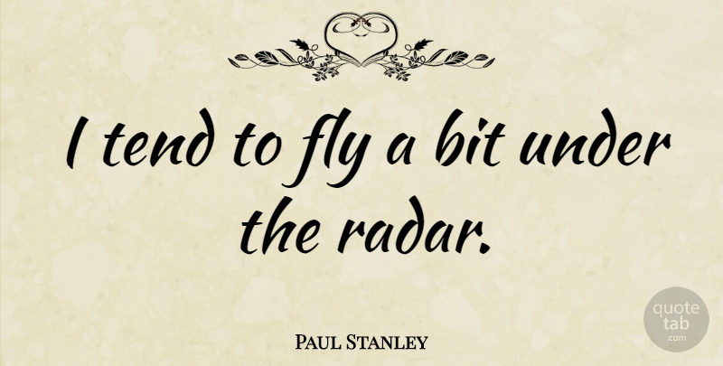 Paul Stanley Quote About Radar, Bits: I Tend To Fly A...