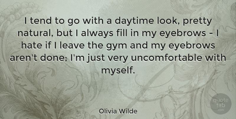 Olivia Wilde Quote About Hate, Eyebrows, Done: I Tend To Go With...