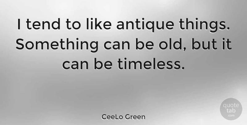 CeeLo Green Quote About undefined: I Tend To Like Antique...