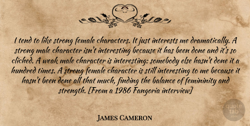 James Cameron Quote About Strong, Character, Interesting: I Tend To Like Strong...