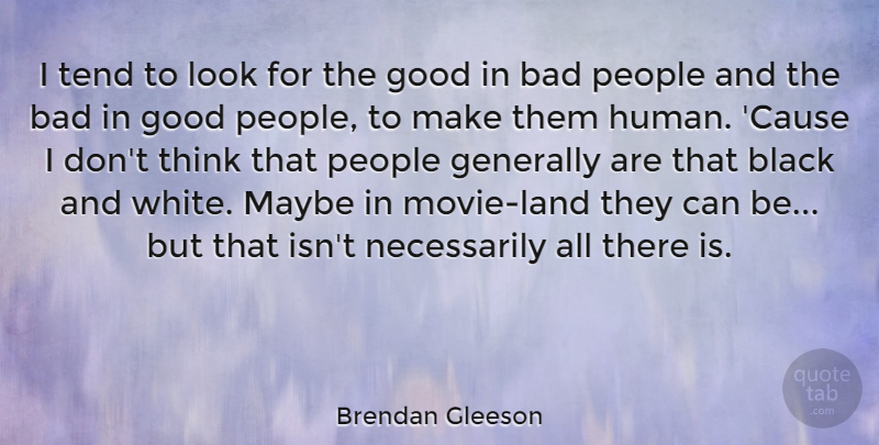 Brendan Gleeson Quote About Bad, Generally, Good, Maybe, People: I Tend To Look For...