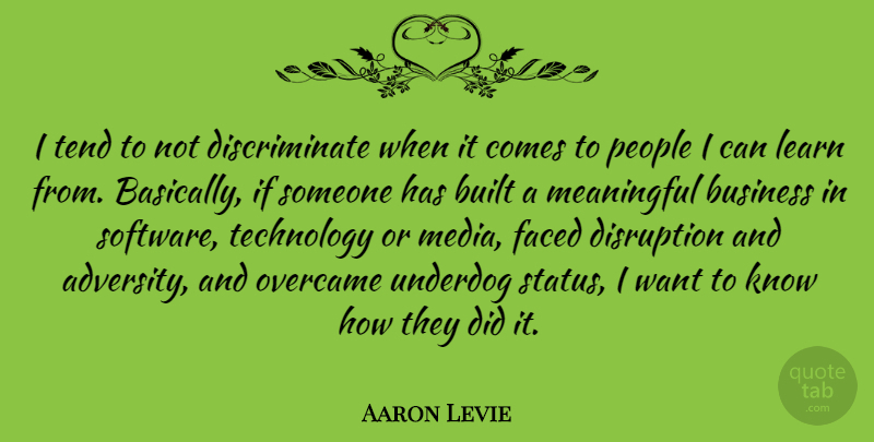 Aaron Levie Quote About Meaningful, Adversity, Technology: I Tend To Not Discriminate...