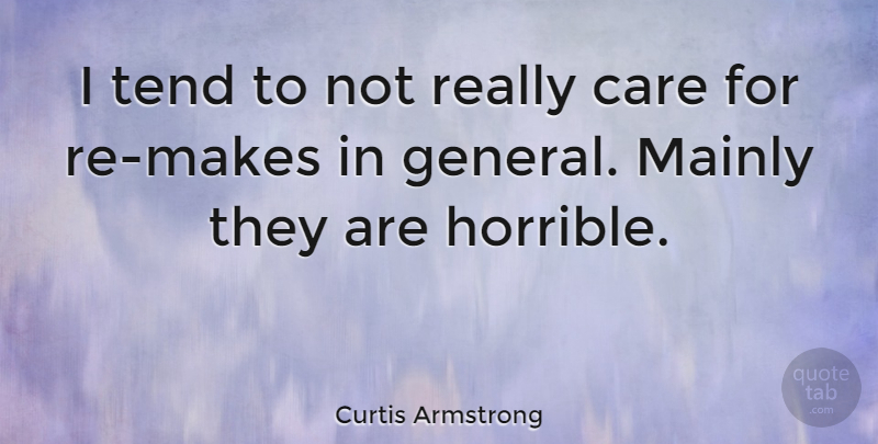Curtis Armstrong Quote About Care, Horrible: I Tend To Not Really...