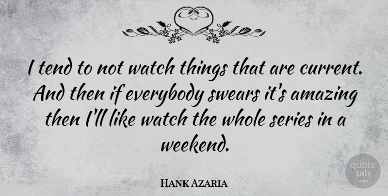 Hank Azaria Quote About Weekend, Watches, Currents: I Tend To Not Watch...