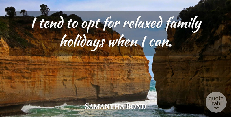 Samantha Bond Quote About Holiday, Family Holiday, Relaxed: I Tend To Opt For...
