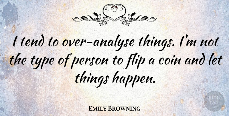 Emily Browning Quote About Coins, Flip, Type: I Tend To Over Analyse...