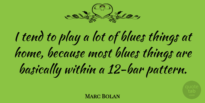 Marc Bolan Quote About Home, Play, Patterns: I Tend To Play A...