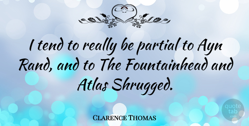 Clarence Thomas Quote About Atlas, Fountainhead: I Tend To Really Be...