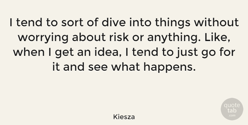 Kiesza Quote About Sort, Tend, Worrying: I Tend To Sort Of...